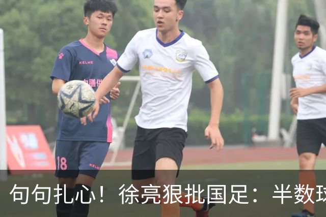 句句扎心！徐亮狠批国足：半数球员该淘汰！足协早已形同摆设